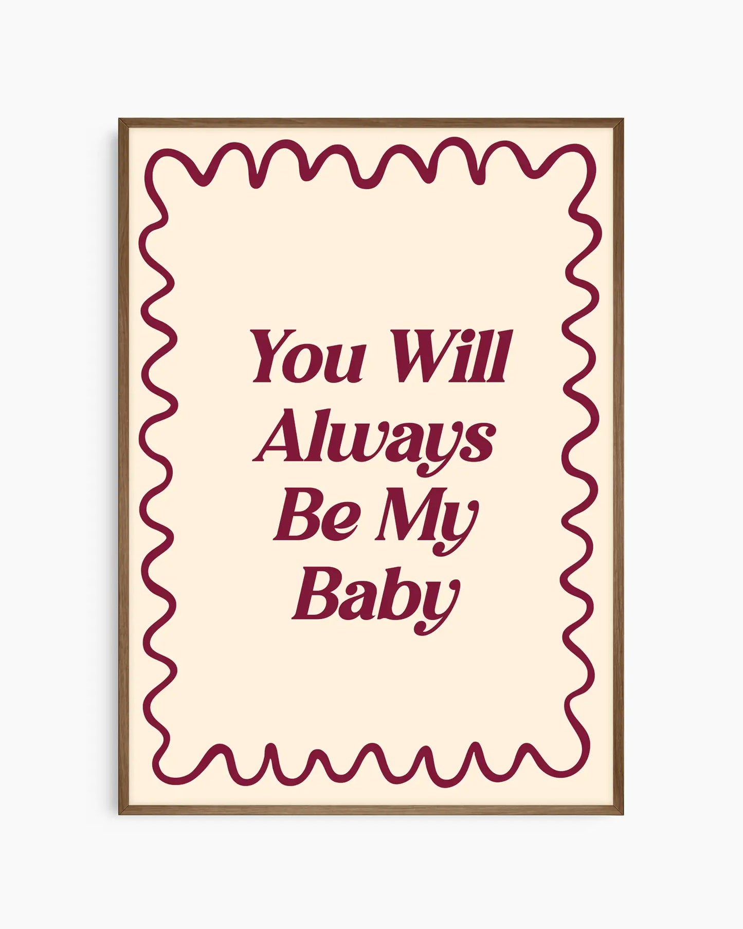 Nursery poster with 'You Will Always Be My Baby' text on a beige background. Dark oak frame.